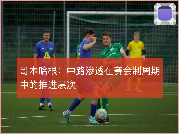 哥本哈根：中路渗透在赛会制周期中的推进层次