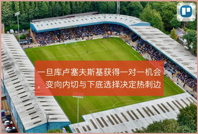 一旦库卢塞夫斯基获得一对一机会，变向内切与下底选择决定热刺边路效率