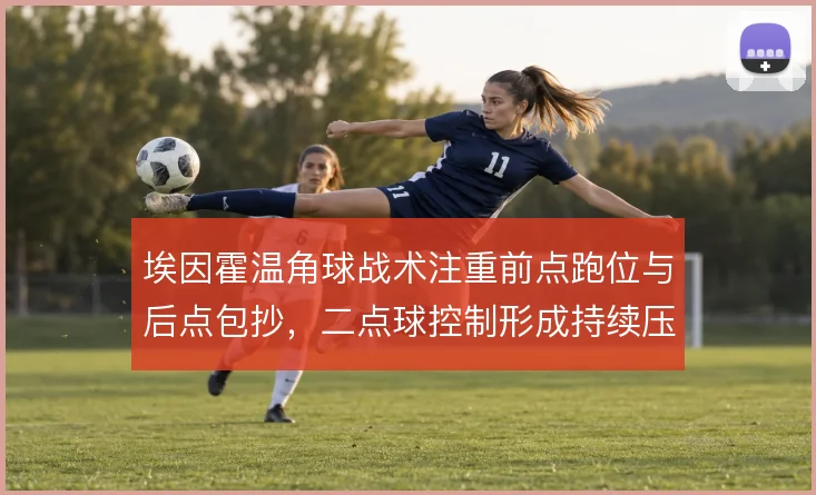 埃因霍温角球战术注重前点跑位与后点包抄，二点球控制形成持续压制