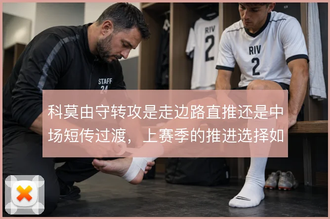 科莫由守转攻是走边路直推还是中场短传过渡，上赛季的推进选择如何取舍